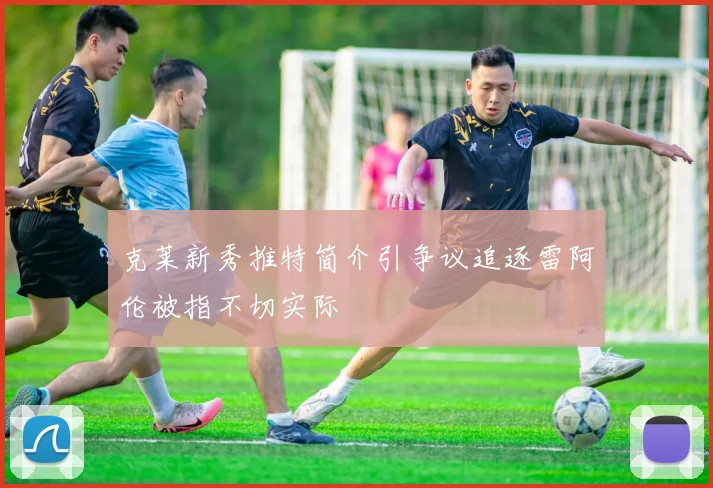 克莱新秀推特简介引争议追逐雷阿伦被指不切实际