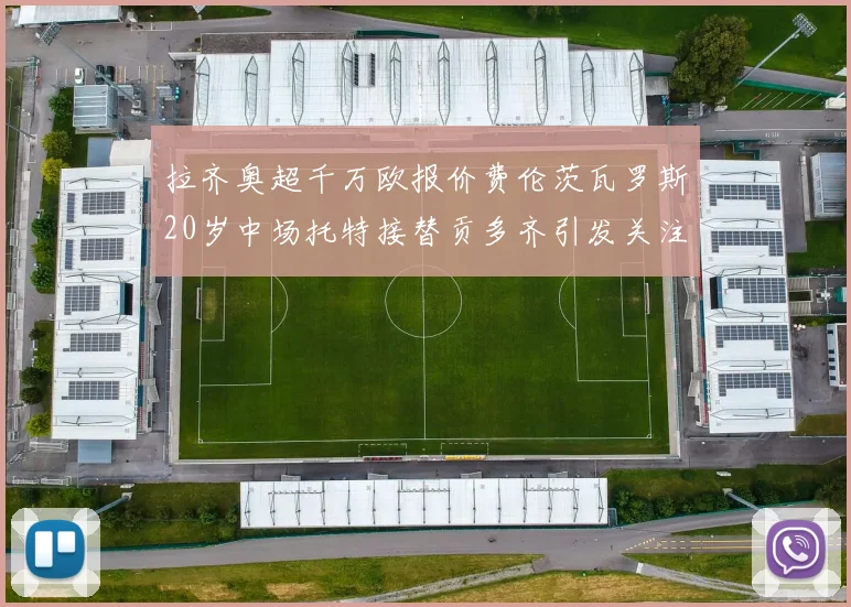 拉齐奥超千万欧报价费伦茨瓦罗斯20岁中场托特接替贡多齐引发关注