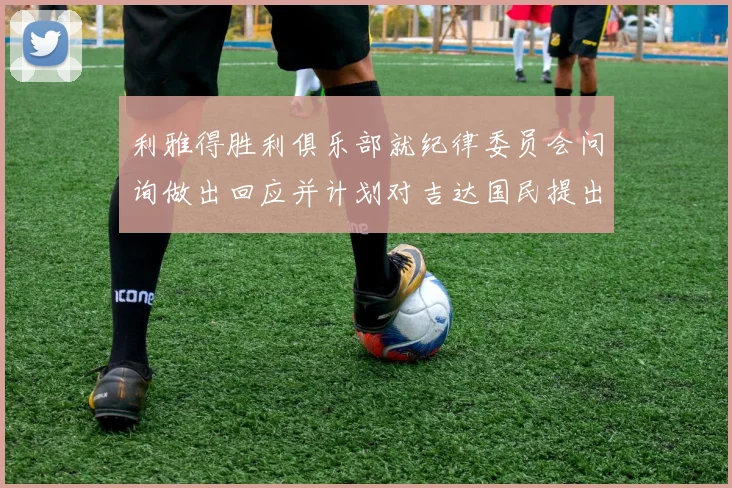 利雅得胜利俱乐部就纪律委员会问询做出回应并计划对吉达国民提出投诉